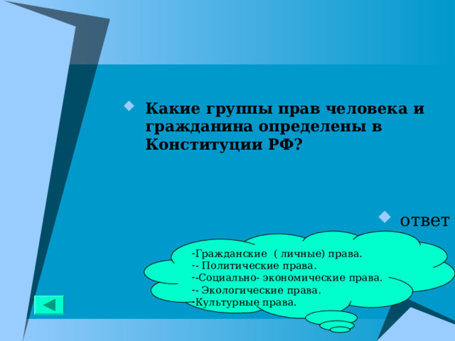 Какие группы прав человека и гражданина определены в Конституции РФ?   ответ Гражданские ( личные) права. - Политические права. -Социально- экономические права. - Экологические права. Культурные права. 