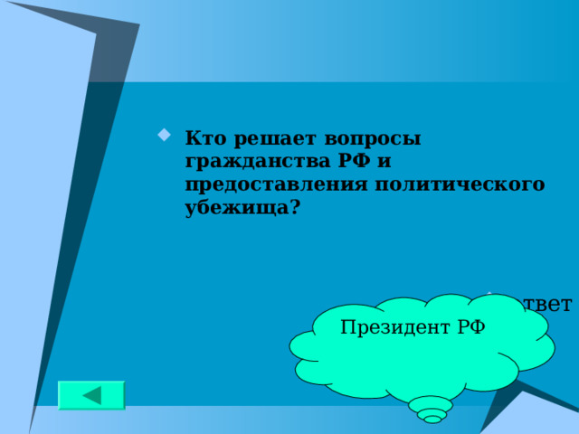 Кто решает вопросы гражданства РФ и предоставления политического убежища?   ответ Президент РФ 