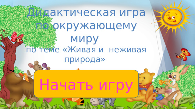 Дидактическая игра по окружающему миру  по теме «Живая и неживая природа» Начать игру 