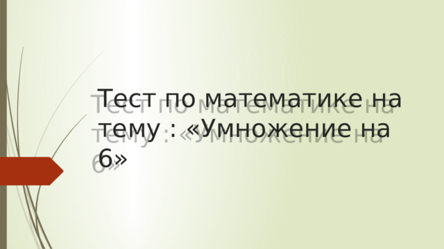 Тест по математике на тему : «Умножение на 6» 