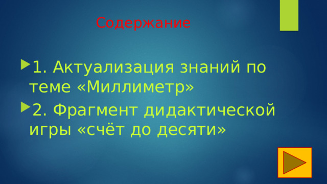 Содержание 1. Актуализация знаний по теме «Миллиметр» 2. Фрагмент дидактической игры «счёт до десяти» 
