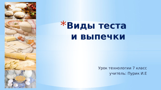 Виды теста  и выпечки Урок технологии 7 класс  учитель: Пурик И.Е 