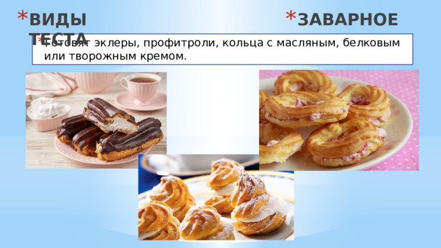 ВИДЫ ТЕСТА ЗАВАРНОЕ Готовят эклеры, профитроли, кольца с масляным, белковым или творожным кремом . 