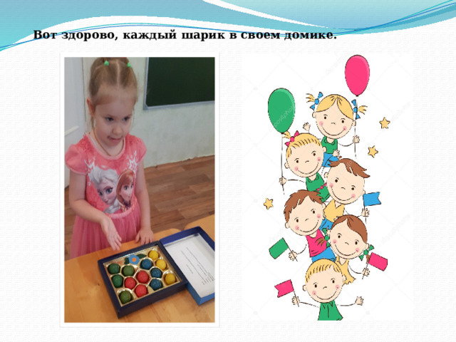 Вот здорово, каждый шарик в своем домике. 
