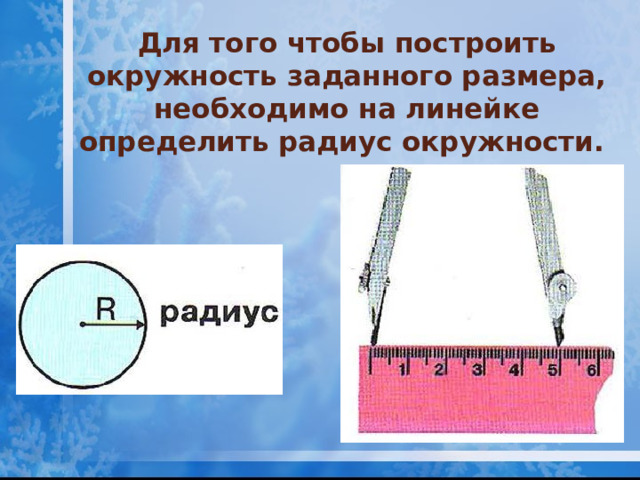 Для того чтобы построить окружность заданного размера, необходимо на линейке определить радиус окружности.   