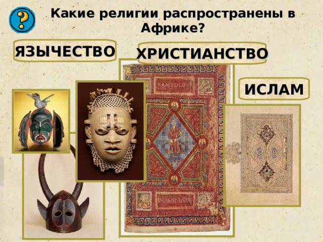 Какие религии распространены в Африке? ЯЗЫЧЕСТВО ХРИСТИАНСТВО ИСЛАМ 