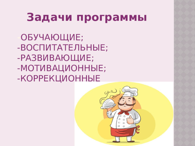 Задачи программы - Обучающие;  -Воспитательные;  -Развивающие;  -Мотивационные;  -Коррекционные   