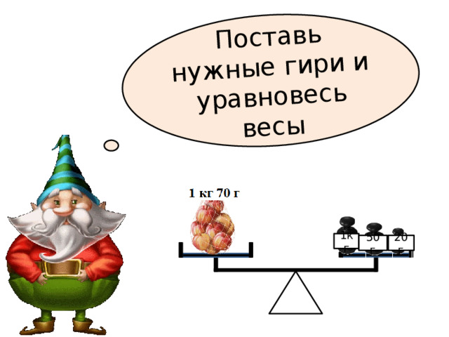 Поставь нужные гири и уравновесь весы 1кг 50г 20г 