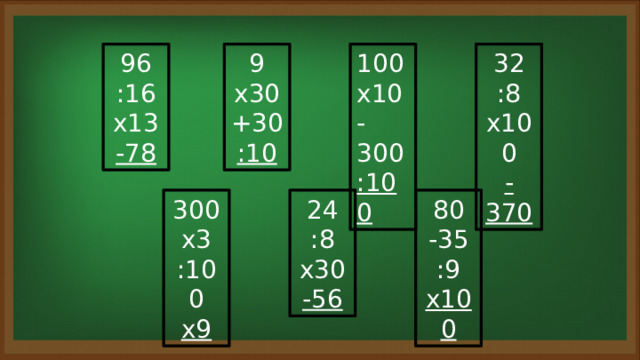 100 96 32 9 x10 :8 x30 :16 +30 -300 x13 x100 -78 :100 -370 :10 24 300 80 -35 x3 :8 x30 :100 :9 -56 x9 x100 