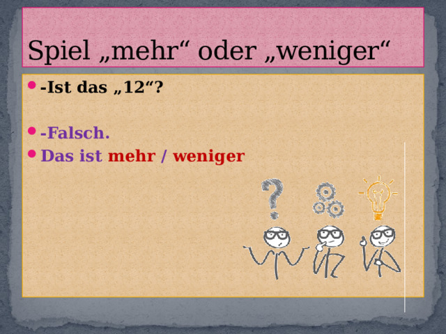 Spiel „mehr“ oder „weniger“ -Ist das „12“? -Falsch. Das ist mehr / weniger 