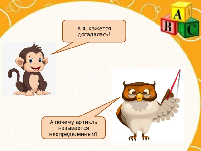 А я, кажется догадалась! А почему артикль называется неопределённым? 