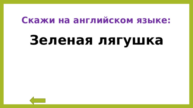 Скажи на английском языке: Зеленая лягушка 