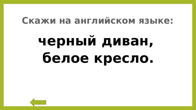 Скажи на английском языке: черный диван, белое кресло. 
