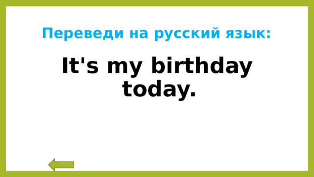 Переведи на русский язык: It's my birthday today. 