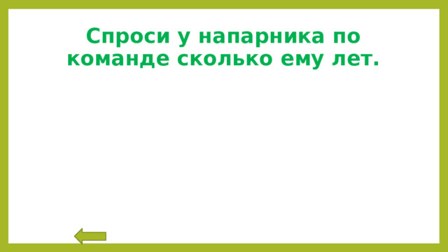 Спроси у напарника по команде сколько ему лет. 