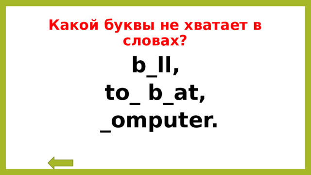 Какой буквы не хватает в словах? b_ll,  to_ b_at,  _omputer. 