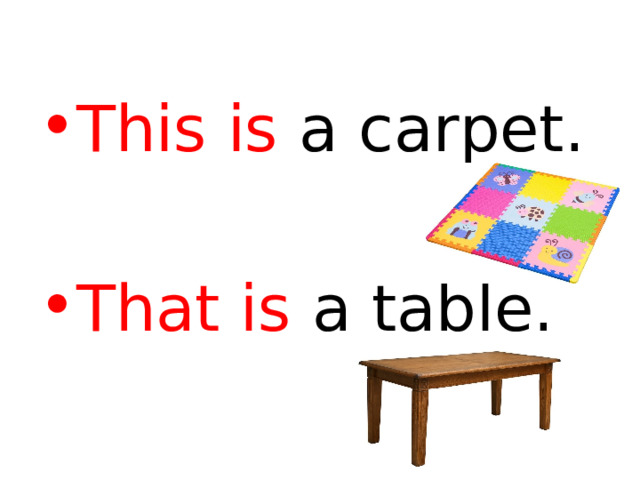 This is a carpet. That is a table. 