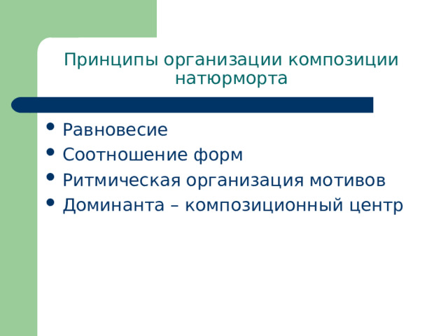 Принципы организации композиции натюрморта Равновесие Соотношение форм Ритмическая организация мотивов Доминанта – композиционный центр 