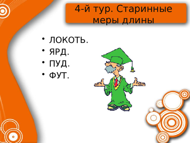 4-й тур. Старинные меры длины ЛОКОТЬ. ЯРД. ПУД. ФУТ. 