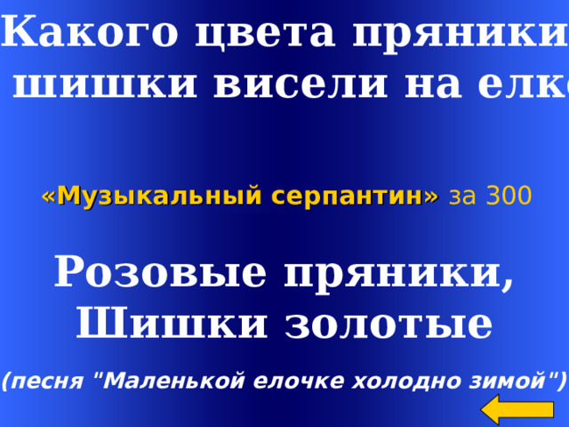 Какого цвета пряники  и шишки висели на елке? «Музыкальный серпантин»  за 300 Розовые пряники,  Шишки золотые  (песня 