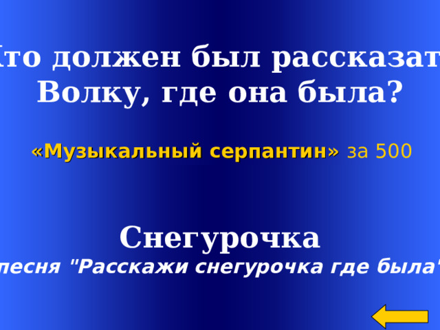  Кто должен был рассказать Волку, где она была? «Музыкальный серпантин» за 500  Снегурочка (песня 