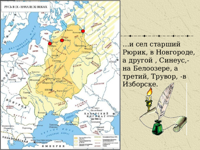 … и сел старший Рюрик, в Новгороде, а другой , Синеус,- на Белоозере, а третий, Трувор, -в Изборске. 
