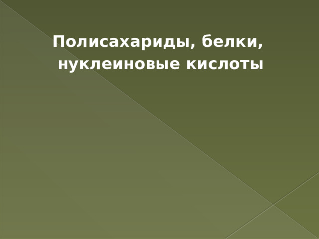 Полисахариды, белки, нуклеиновые кислоты 