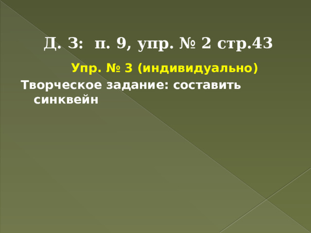  Д. З: п. 9, упр. № 2 стр.43    Упр. № 3 (индивидуально) Творческое задание: составить синквейн 