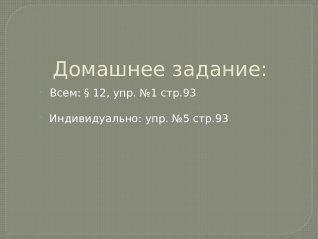 Домашнее задание: Всем: § 12, упр. №1 стр.93 Индивидуально: упр. №5 стр.93 
