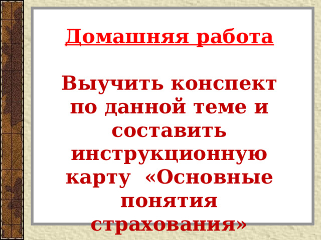 Домашняя работа  Выучить конспект по данной теме и составить инструкционную карту «Основные понятия страхования»  