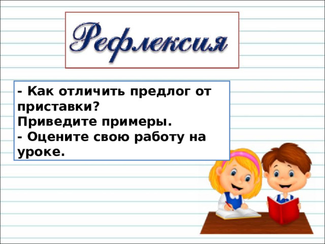 - Как отличить предлог от приставки? Приведите примеры. - Оцените свою работу на уроке. 