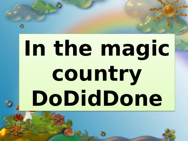 In the magic country DoDidDone 