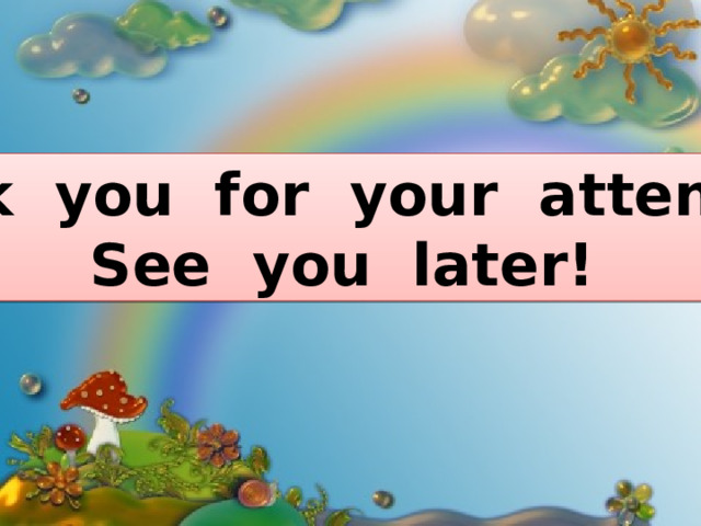 Thank you for your attention! See you later! 
