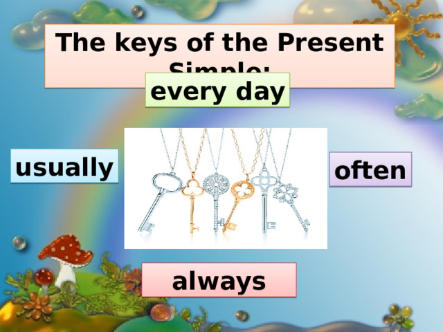 The keys of the Present Simple: every day usually often always 