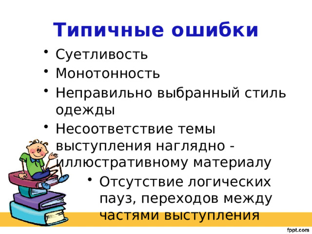 Типичные ошибки Суетливость Монотонность Неправильно выбранный стиль одежды Несоответствие темы выступления наглядно - иллюстративному материалу Отсутствие логических пауз, переходов между частями выступления 