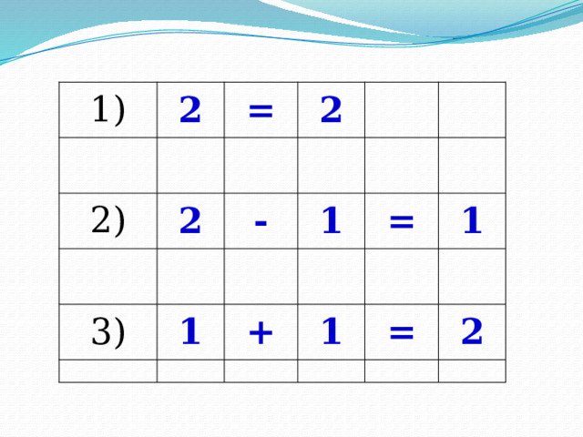                                                         1) 2 = 2) 2 2 - 3) 1 1 = + 1 1 = 2 