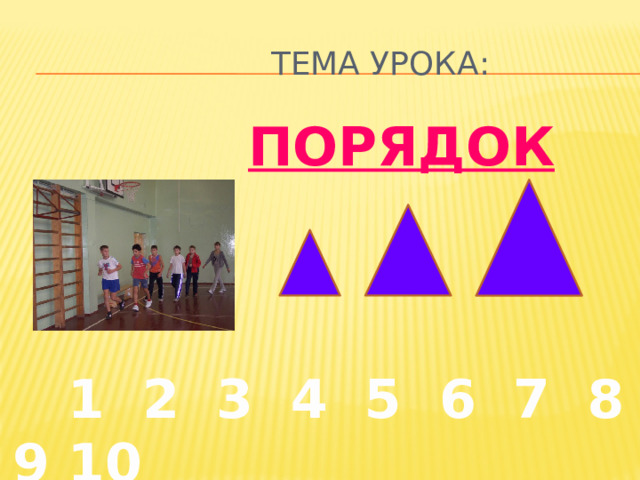  Тема урока:  ПОРЯДОК   1 2 3 4 5 6 7 8 9 10 