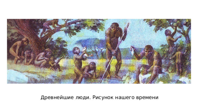 Древнейшие люди. Рисунок нашего времени 