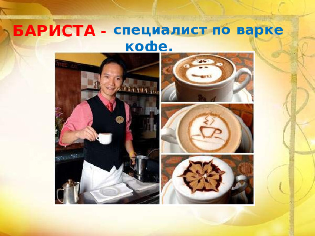 БАРИСТА - специалист по варке кофе. 