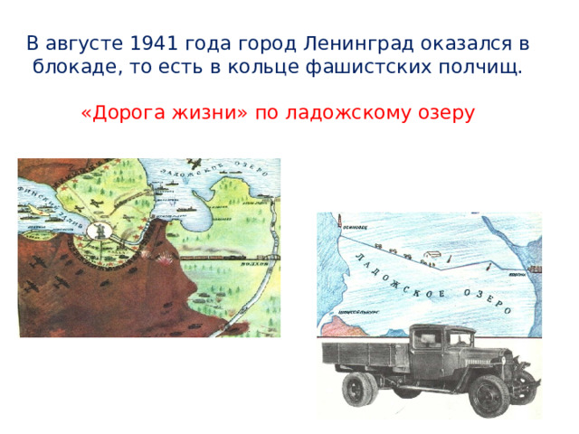 В августе 1941 года город Ленинград оказался в блокаде, то есть в кольце фашистских полчищ.   «Дорога жизни» по ладожскому озеру 