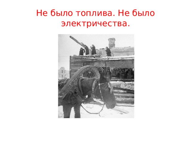 Не было топлива. Не было электричества. 