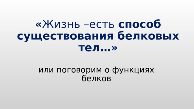 « Жизнь –есть способ существования белковых тел…» или поговорим о функциях белков 