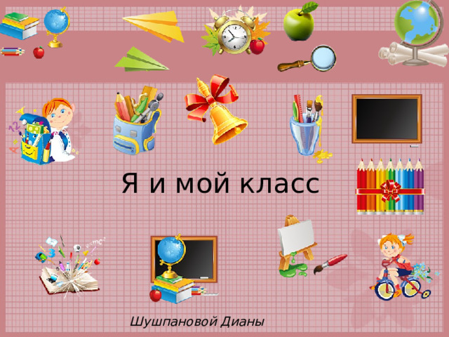  Я и мой класс      Шушпановой Дианы 