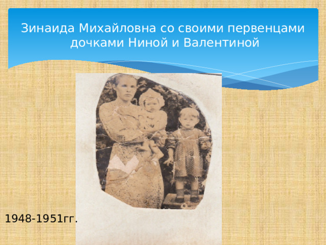 Зинаида Михайловна со своими первенцами  дочками Ниной и Валентиной 1948-1951гг. 