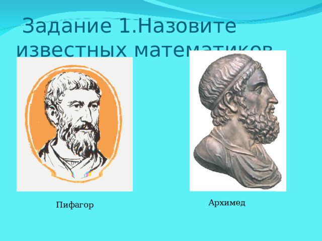  Задание 1.Назовите известных математиков.   