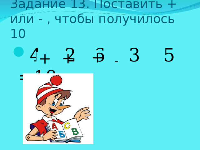 Задание 13. Поставить + или - , чтобы получилось 10 4 2 6 3 5 =10 + + + - 