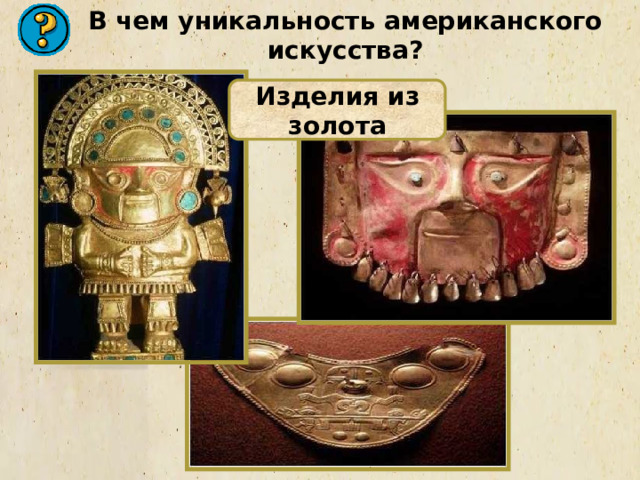 В чем уникальность американского искусства? Изделия из золота 