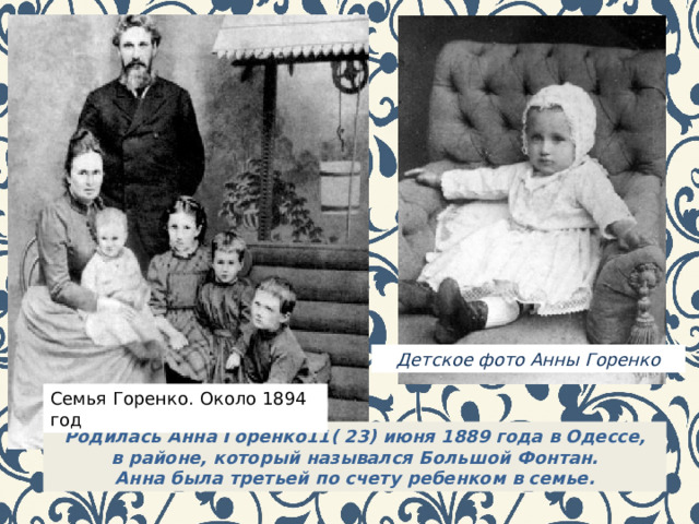 Детское фото Анны Горенко Семья Горенко. Около 1894 год Родилась Анна Горенко11( 23) июня 1889 года в Одессе,  в районе, который назывался Большой Фонтан. Анна была третьей по счету ребенком в семье.  
