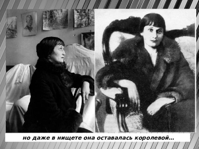 В 1930 году Ахматова попыталась уйти от Пунина, но тот сумел убедить ее остаться, угрожая самоубийством. Ахматова осталась жить в Фонтанном доме, лишь ненадолго покидая его. Все знавшие ее отмечали ее неприспособленность к быту. Она не умела готовить, никогда не убирала за собой. Деньги, вещи, даже подарки от друзей никогда у нее не задерживались – практически сразу же она раздавала все тем, кто, по ее мнению, нуждался в них больше.  Сама она многие годы обходилась самым минимумом  но даже в нищете она оставалась королевой…  