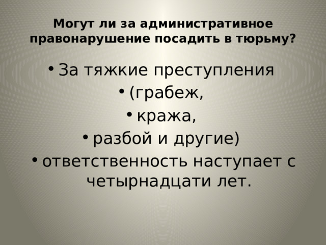 Могут ли за административное правонарушение посадить в тюрьму? За тяжкие преступления (грабеж, кража, разбой и другие) ответственность наступает с четырнадцати лет. 